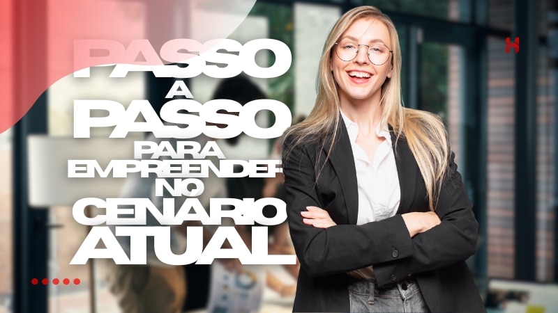 Passo a Passo para Empreender no Cenário Atual